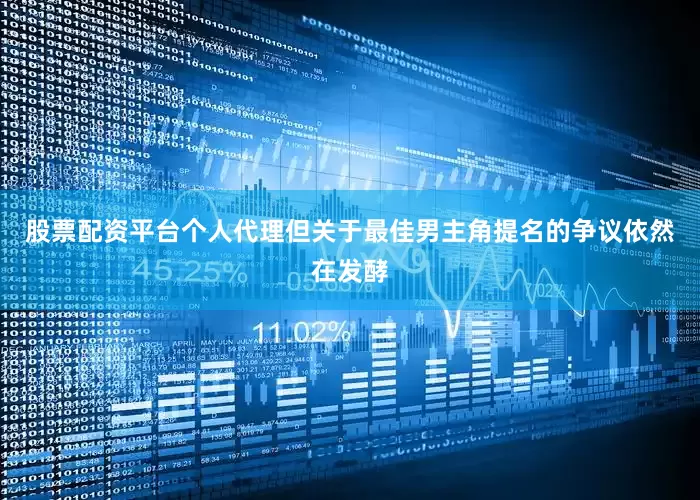 股票配资平台个人代理但关于最佳男主角提名的争议依然在发酵