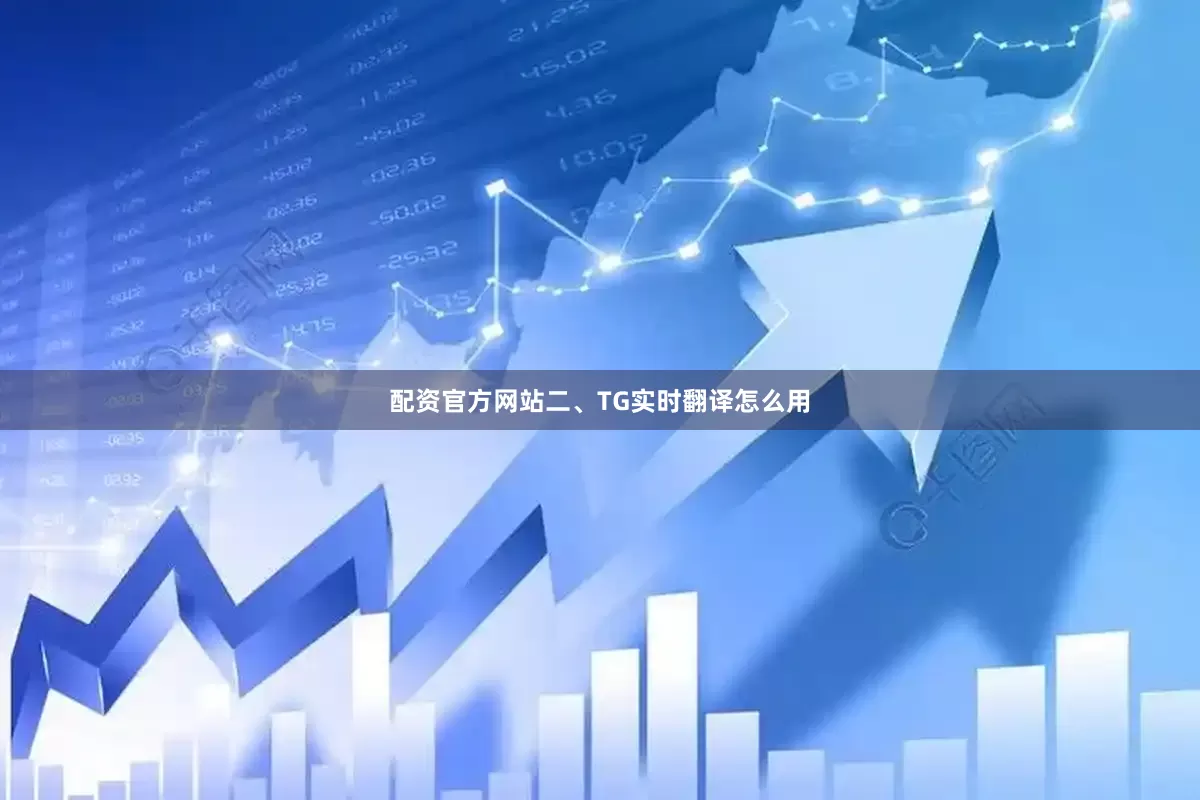配资官方网站二、TG实时翻译怎么用