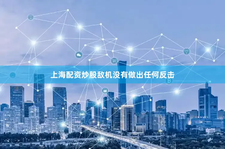 上海配资炒股敌机没有做出任何反击