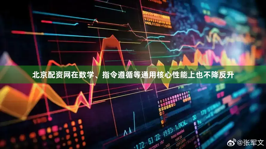 北京配资网在数学、指令遵循等通用核心性能上也不降反升